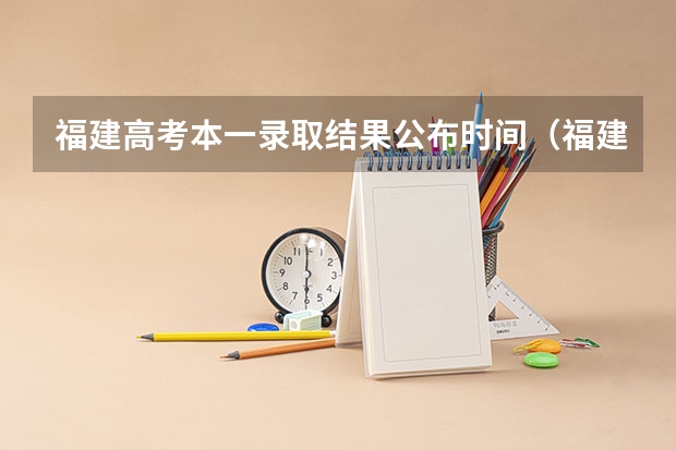 福建高考本一录取结果公布时间（福建高考提前批录取时间公布）