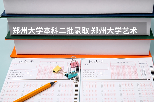 郑州大学本科二批录取 郑州大学艺术类专业分数线