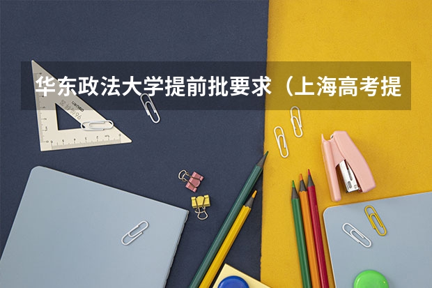 华东政法大学提前批要求（上海高考提前批分数线）