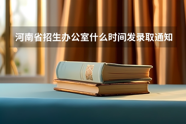 河南省招生办公室什么时间发录取通知书