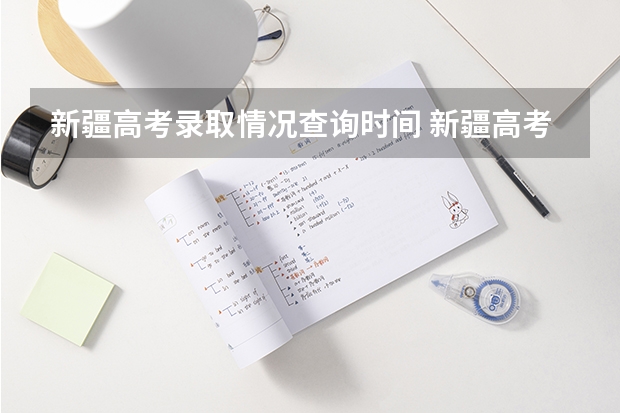 新疆高考录取情况查询时间 新疆高考生何时能查到自己被录取的情况，在哪查？