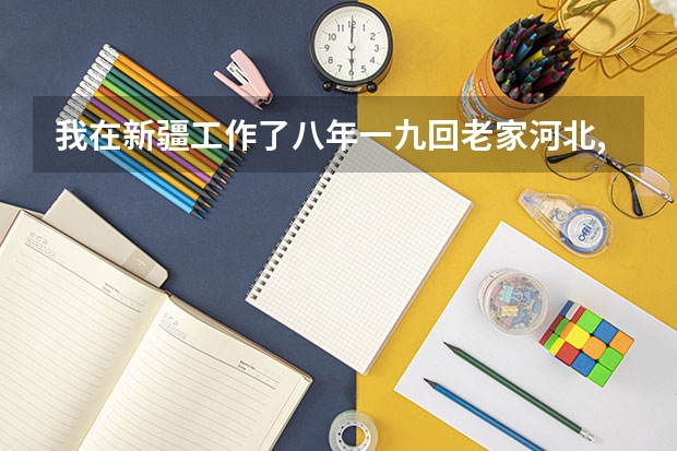 我在新疆工作了八年一九回老家河北,到现在快两年了一直在家呆着,不知道干什么?