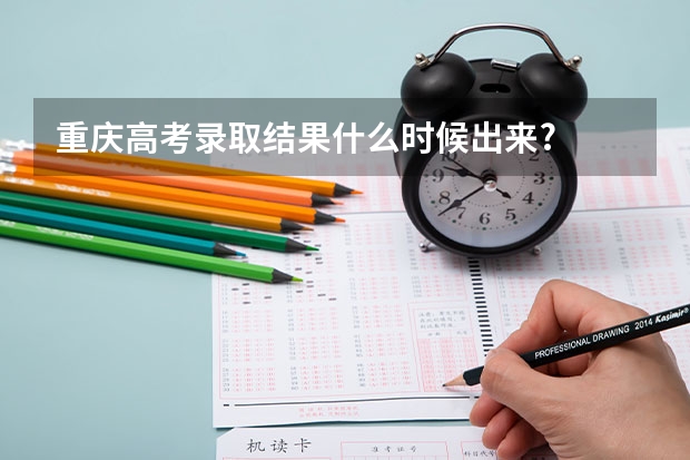 重庆高考录取结果什么时候出来?