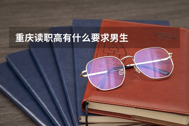 重庆读职高有什么要求男生
