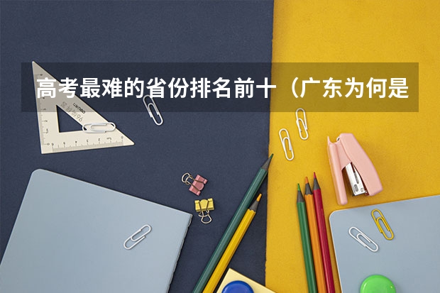 高考最难的省份排名前十（广东为何是全国高考最难的省）