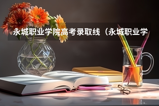 永城职业学院高考录取线(永城职业学院对口高考录取分数线)