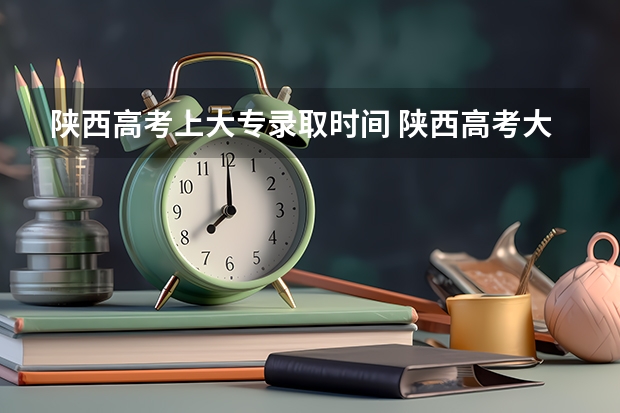 陕西高考上大专录取时间 陕西高考大专录取时间