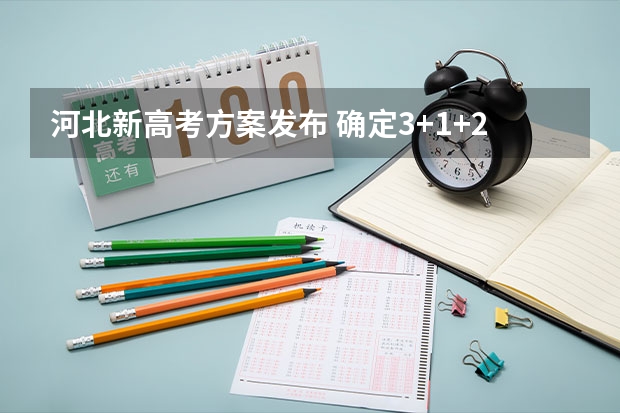 河北新高考方案发布 确定3+1+2模式（高考是哪天）