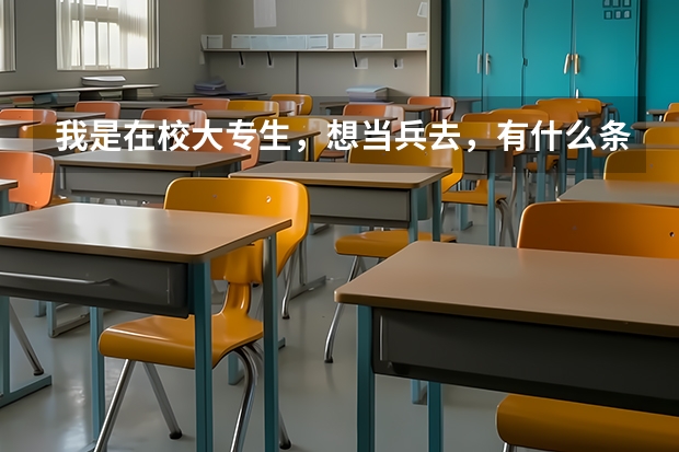 我是在校大专生,想当兵去,有什么条件