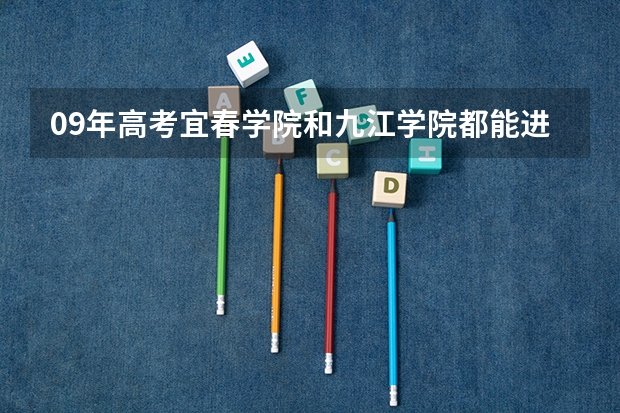 09年高考宜春学院和九江学院都能进，那进个哪个更好 ？