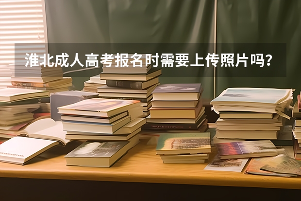 淮北成人高考报名时需要上传照片吗?