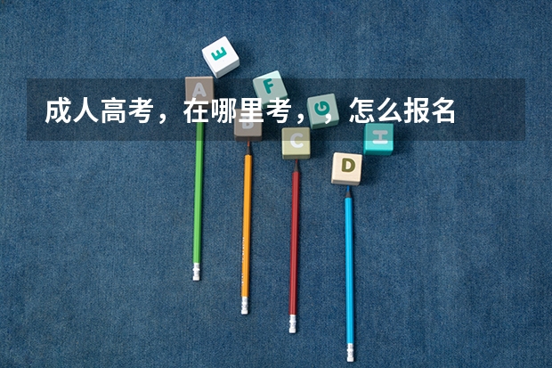 成人高考，在哪里考，，怎么报名