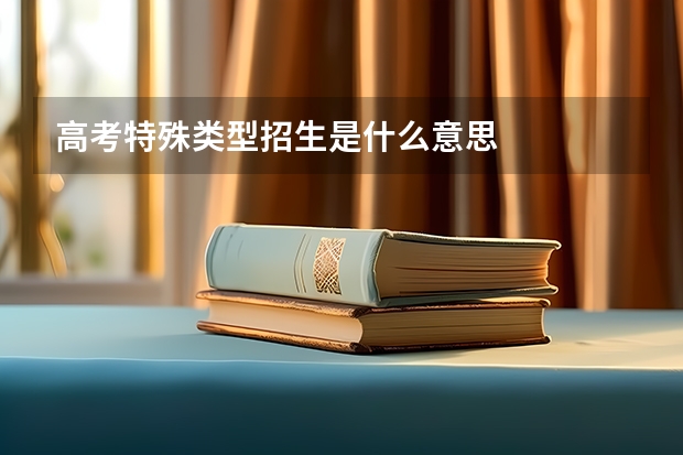 高考特殊类型招生是什么意思