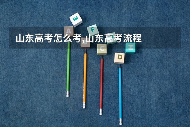 山东高考怎么考,山东高考流程