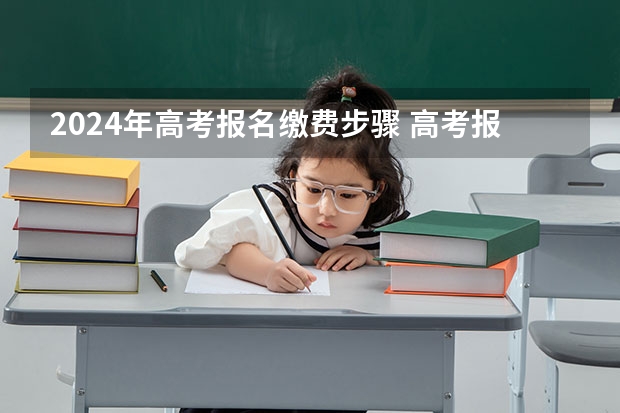2024年高考报名缴费步骤 高考报名的网址
