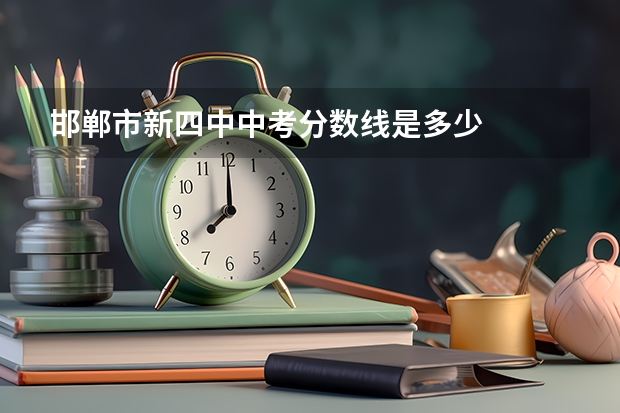 邯郸市新四中中考分数线是多少