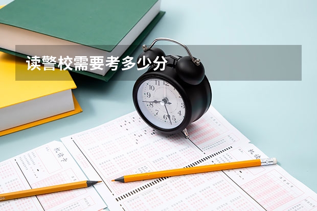 读警校需要考多少分