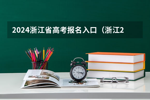 2024浙江省高考报名入口（浙江2024年高考报名程序分几步）