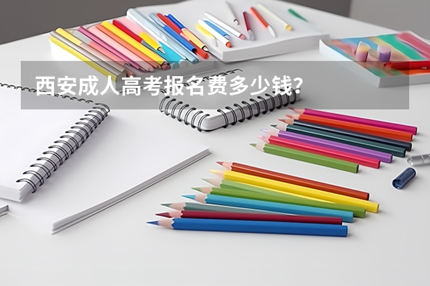 西安成人高考报名费多少钱？