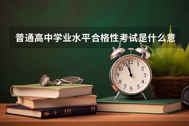 普通高中学业水平合格性考试是什么意思