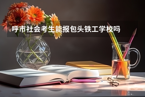 呼市社会考生能报包头铁工学校吗