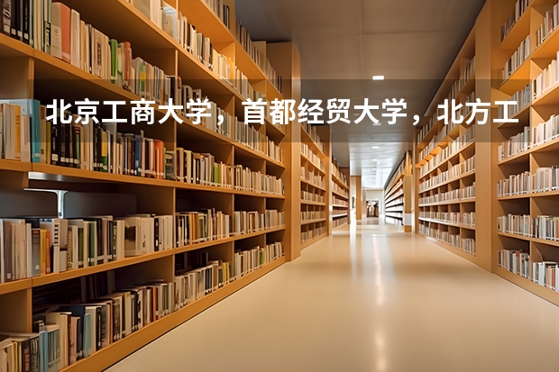 北京工商大学，首都经贸大学，北方工业大学的哪些二本专业要在四川招生？