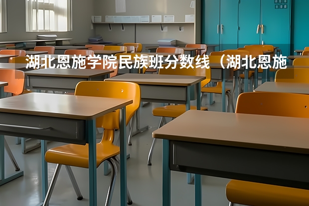 湖北恩施学院民族班分数线（湖北恩施学院本科分数线）