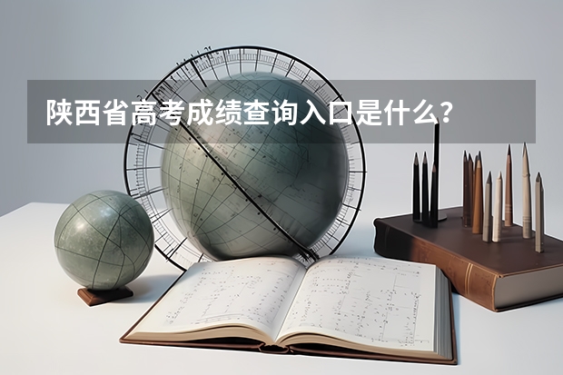 陕西省高考成绩查询入口是什么？