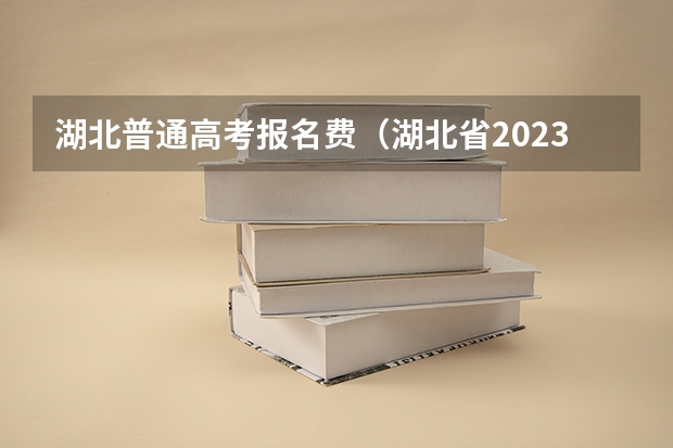 湖北普通高考报名费（湖北省2023年官网自考报名通道）