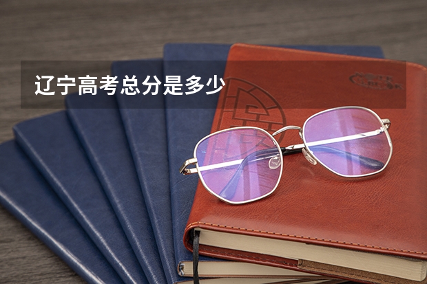 辽宁高考总分是多少