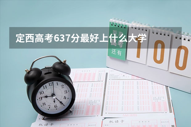 定西高考637分最好上什么大学