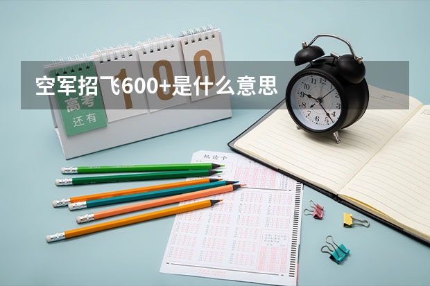空军招飞600+是什么意思