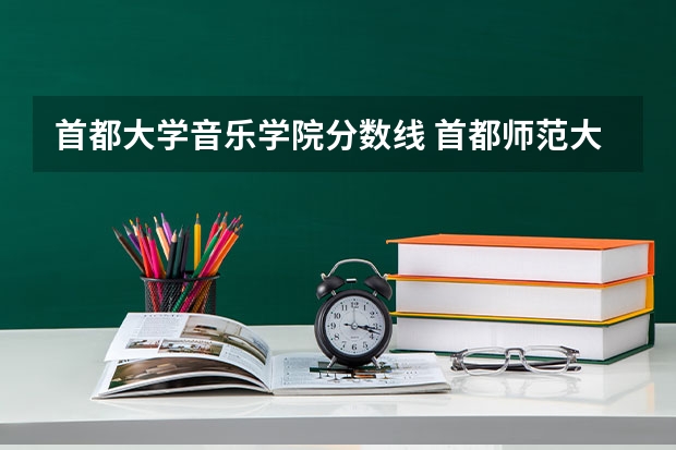 首都大学音乐学院分数线 首都师范大学音乐系录取分数线
