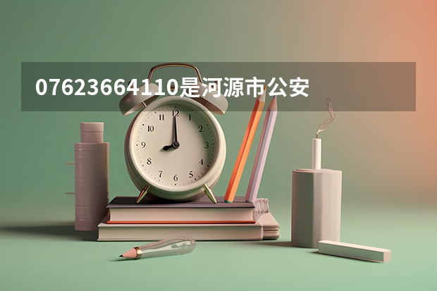 07623664110是河源市公安局的电话吗
