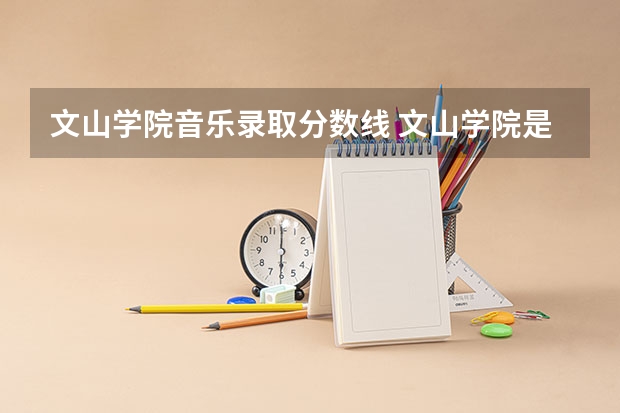 文山学院音乐录取分数线 文山学院是本科还是专科