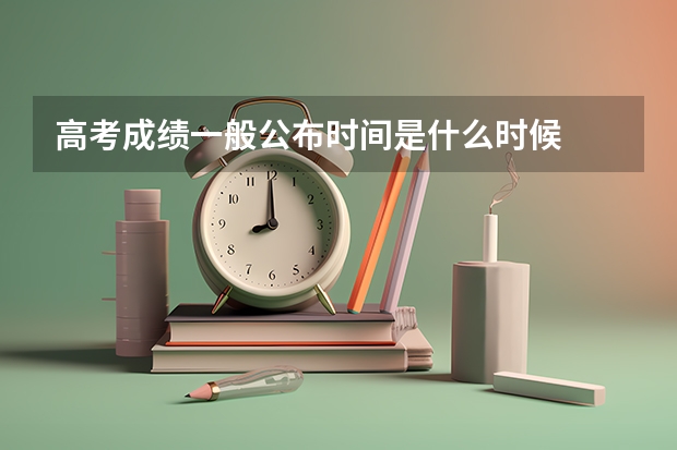 高考成绩一般公布时间是什么时候