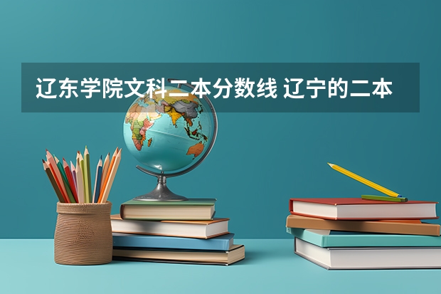 辽东学院文科二本分数线 辽宁的二本大学