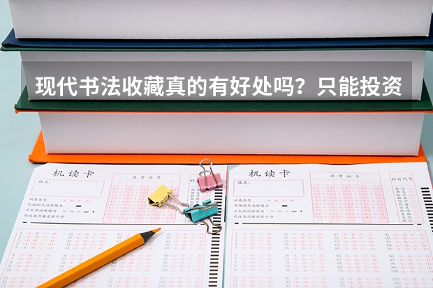 现代书法收藏真的有好处吗？只能投资吗？