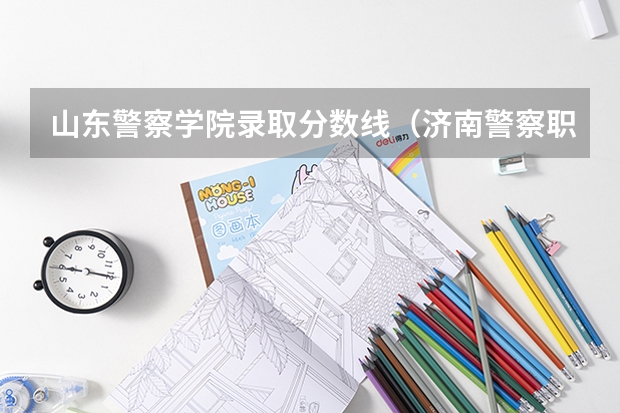 山东警察学院录取分数线(济南警察职业技术学院分数线)