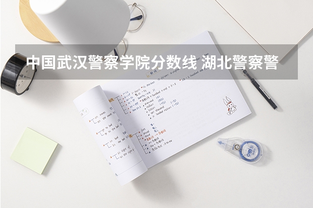中国武汉警察学院分数线 湖北警察警官学院分数线