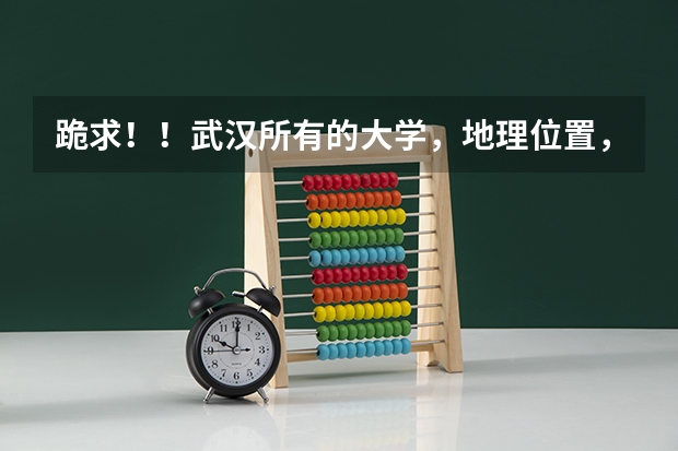 跪求!!武汉所有的大学,地理位置,和分数线急用 求全国三本院校分数线