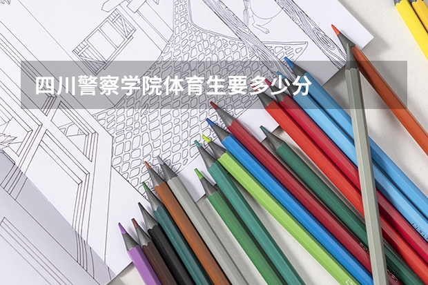 四川警察学院体育生要多少分