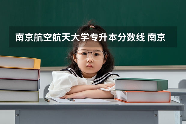南京航空航天大学专升本分数线 南京航空航天大学金城学院分数线