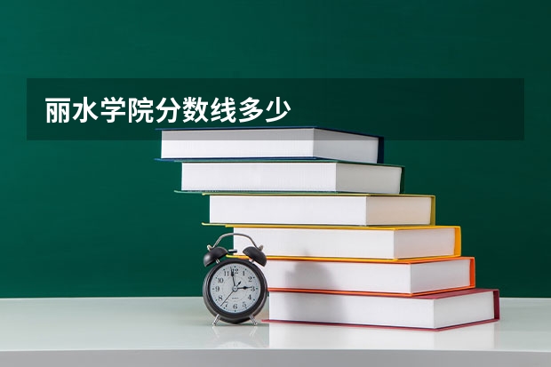 丽水学院分数线多少