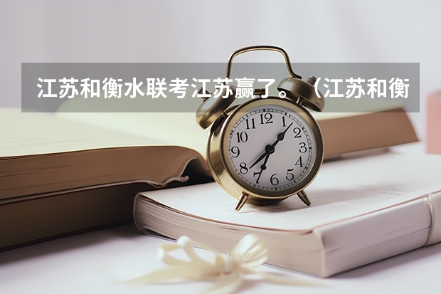 江苏和衡水联考江苏赢了。（江苏和衡水联考谁赢了）