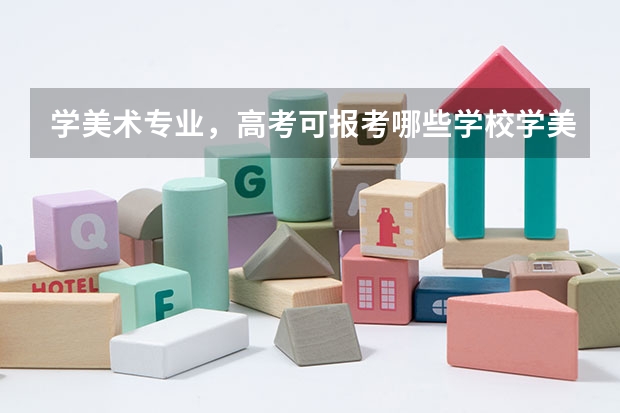 学美术专业，高考可报考哪些学校学美术高考可以报考的大学有哪些