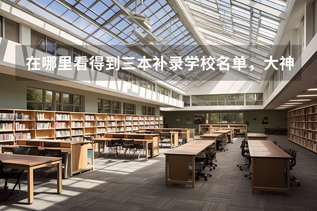 在哪里看得到三本补录学校名单,大神救命啊???