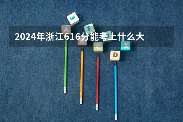 2024年浙江616分能考上什么大学?