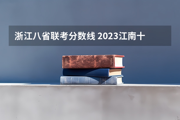 浙江八省联考分数线 2023江南十校一模联考分数线