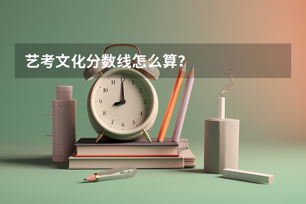 艺考文化分数线怎么算？